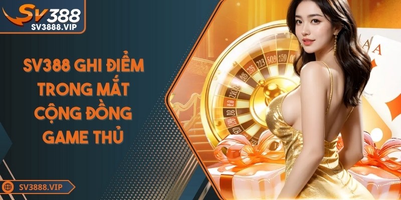 SV388 ghi điểm trong mắt cộng đồng game thủ nhờ những ưu điểm vượt trội